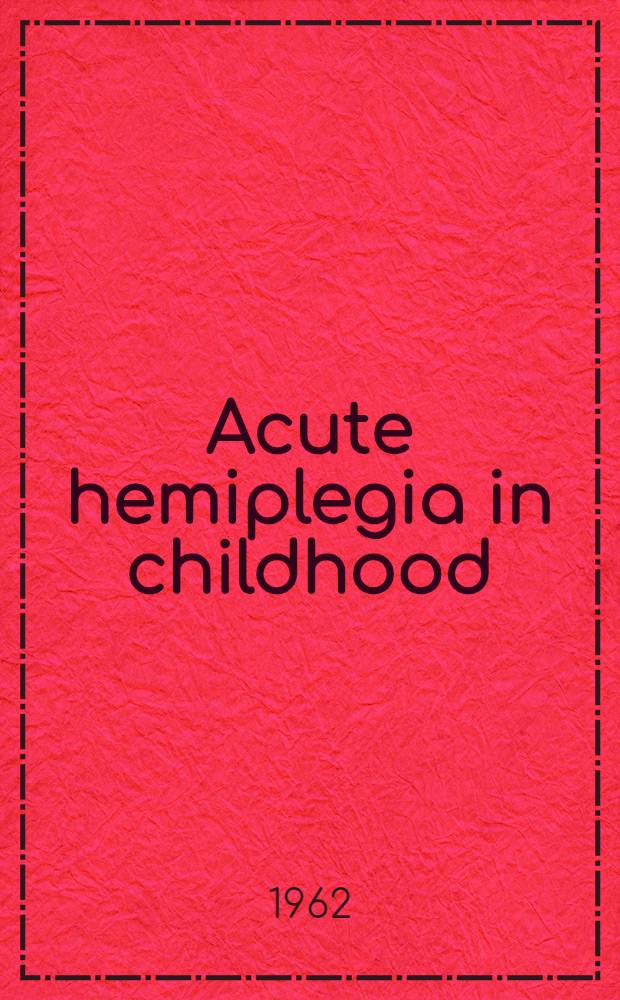 Acute hemiplegia in childhood : A report of a study group held art Clevendon, April 20-22, 1961