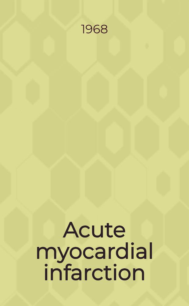 Acute myocardial infarction : proceedings of a Symposium sponsored by the University of Edinburgh in September 1967