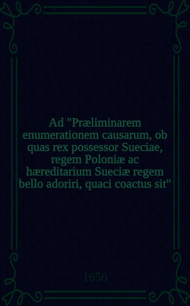 Ad "Præliminarem enumerationem causarum, ob quas rex possessor Sueciae, regem Poloniæ ac hæreditarium Sueciæ regem bello adoriri, quaci coactus sit", responsio