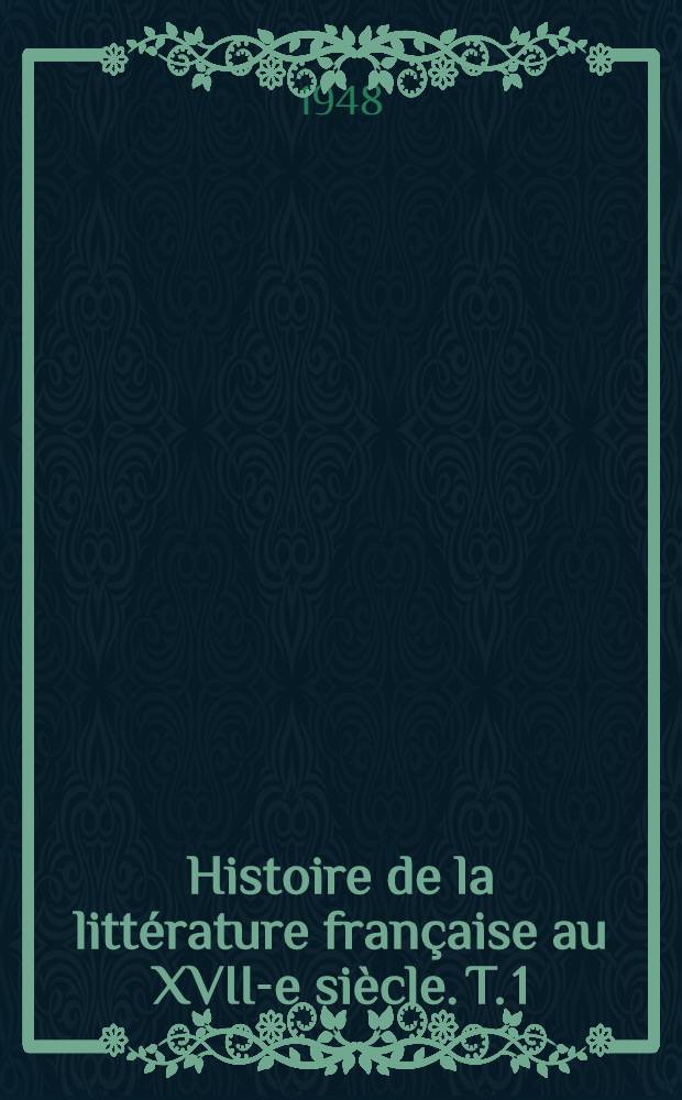 Histoire de la littérature française au XVII-e siècle. [T. 1] : L'époque d'Henri IV et de Louis XIII