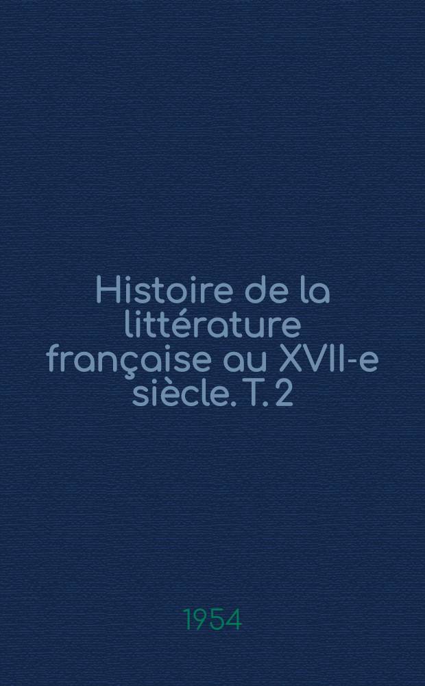 Histoire de la littérature française au XVII-e siècle. T. 2 : L'époque de Pascal