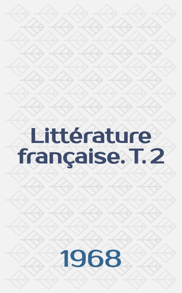 Littérature française. T. 2 : XIX-e et XX-e siècle