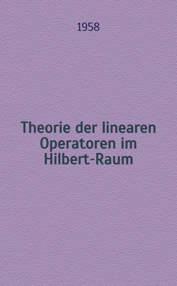 Theorie der linearen Operatoren im Hilbert-Raum : Lehrbuch für Univ. und Hochschulen