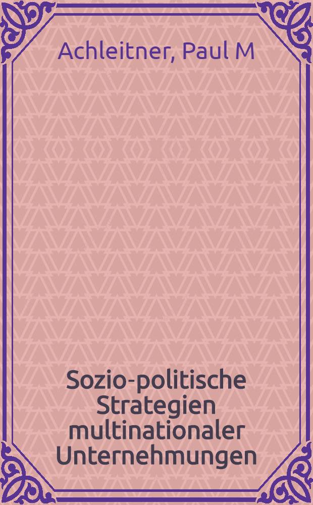 Sozio-politische Strategien multinationaler Unternehmungen : ein Ansatz gezielten Umweltmanagements