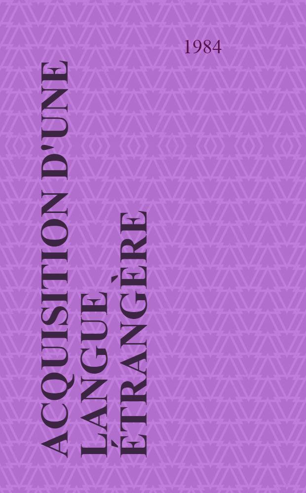 Acquisition d'une langue &eacute;trang&egrave;re : Univ. de Neuch&acirc;tel. Fac. des lettres. 3 : Actes du Colloque organis&eacute; les 16-18 septembre 1982 &agrave; l'Universit&eacute; de Neuch&acirc;tel