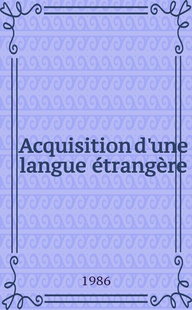Acquisition d'une langue étrangère : perspectives et recherches actes du 5-e Colloque intern., Aix-en-Provence, 1984. T. 2