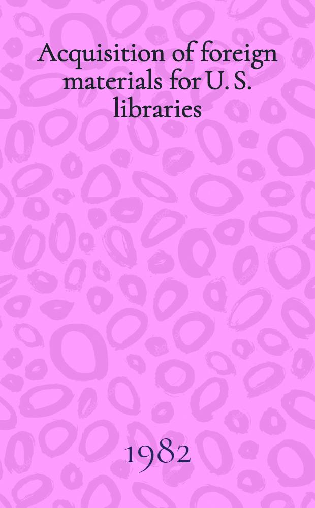 Acquisition of foreign materials for U. S. libraries