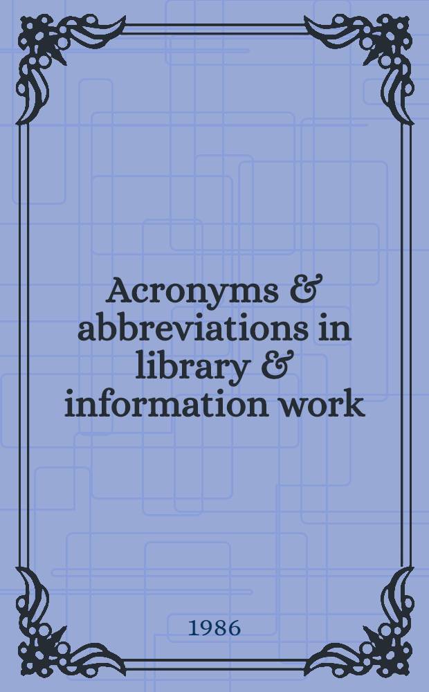 Acronyms & abbreviations in library & information work : a ref. handb. of Brit. usage