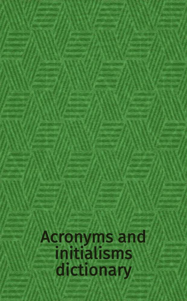 Acronyms and initialisms dictionary : aguide to alphabetic designations, contractions, acronyms, initialisms, and similar condensed appellations