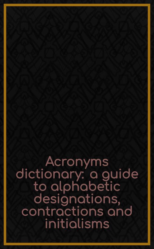 Acronyms dictionary : a guide to alphabetic designations, contractions and initialisms: association, aerospace, business, electronic, governmental, international, labor, military, public affairs, scientific, societies, technical, transportation, United Nation