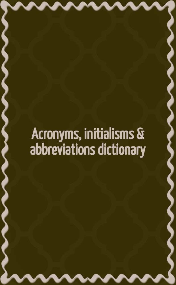 Acronyms, initialisms & abbreviations dictionary : a guide to acronyms, initialisms, abbreviations, a. similar contractions, arr. alph. by abbreviation