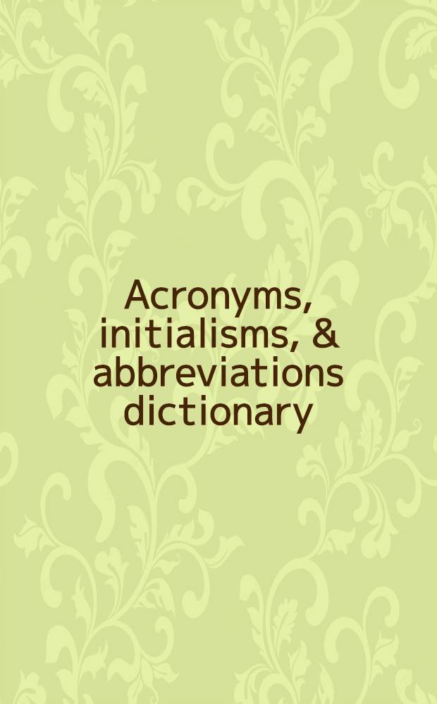 Acronyms, initialisms, & abbreviations dictionary : a guide to acronyms, initialisms, abbreviations, contractions, alphabetic symbols, a. similar condensed appellations. Vol. 1. [1] : A - K