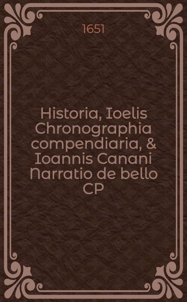 ... Historia, Ioelis Chronographia compendiaria, & Ioannis Canani Narratio de bello CP