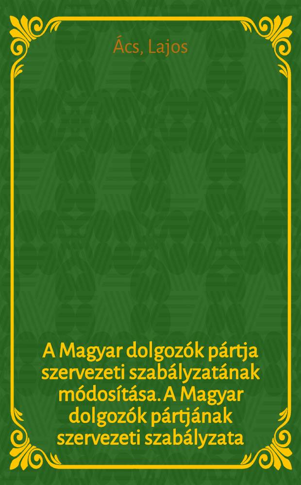 A Magyar dolgozók pártja szervezeti szabályzatának módosítása. A Magyar dolgozók pártjának szervezeti szabályzata : Elrogadta az VDP III. Kongresszusa 1954. V. 29-én