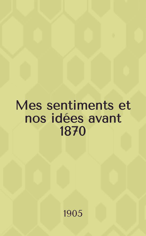 Mes sentiments et nos idées avant 1870