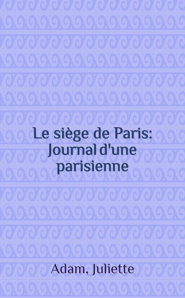 Le siège de Paris : Journal d'une parisienne