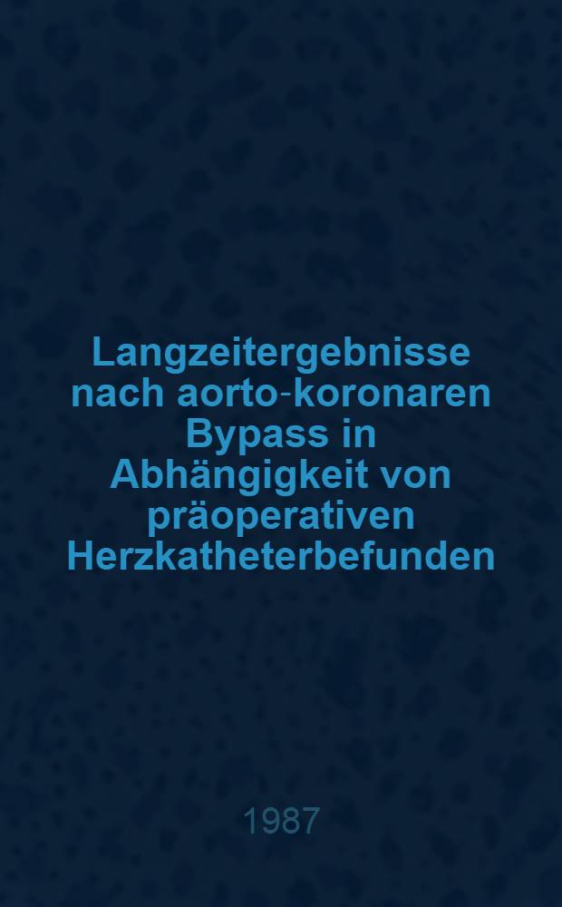 Langzeitergebnisse nach aorto-koronaren Bypass in Abhängigkeit von präoperativen Herzkatheterbefunden : Inaug.-Diss