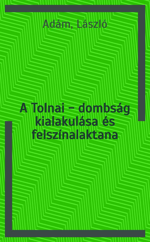 A Tolnai - dombság kialakulása és felszínalaktana