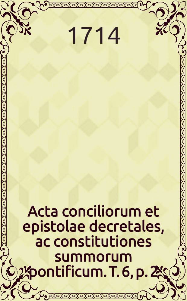 Acta conciliorum et epistolae decretales, ac constitutiones summorum pontificum. T. 6, p. 2 : Ab anno 1086 ad annum 1215