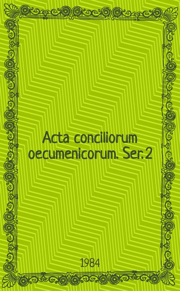 Acta conciliorum oecumenicorum. Ser. 2