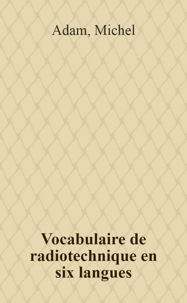 Vocabulaire de radiotechnique en six langues: fran&ccedil;ais, allemand, anglais, espagnol, italien, esperanto