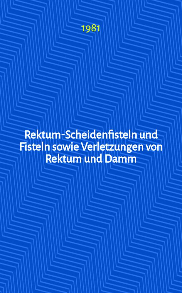 Rektum-Scheidenfisteln und Fisteln sowie Verletzungen von Rektum und Damm : Inaug.-Diss
