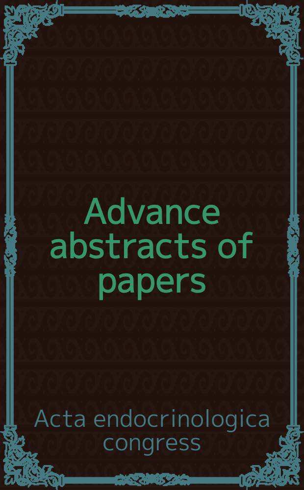Advance abstracts of papers : Incl. abstr. of the satellite symp. "Novel aspects in the hormonal regulation of testicular function" (Helsinki, Aug. 2-4, 1985)