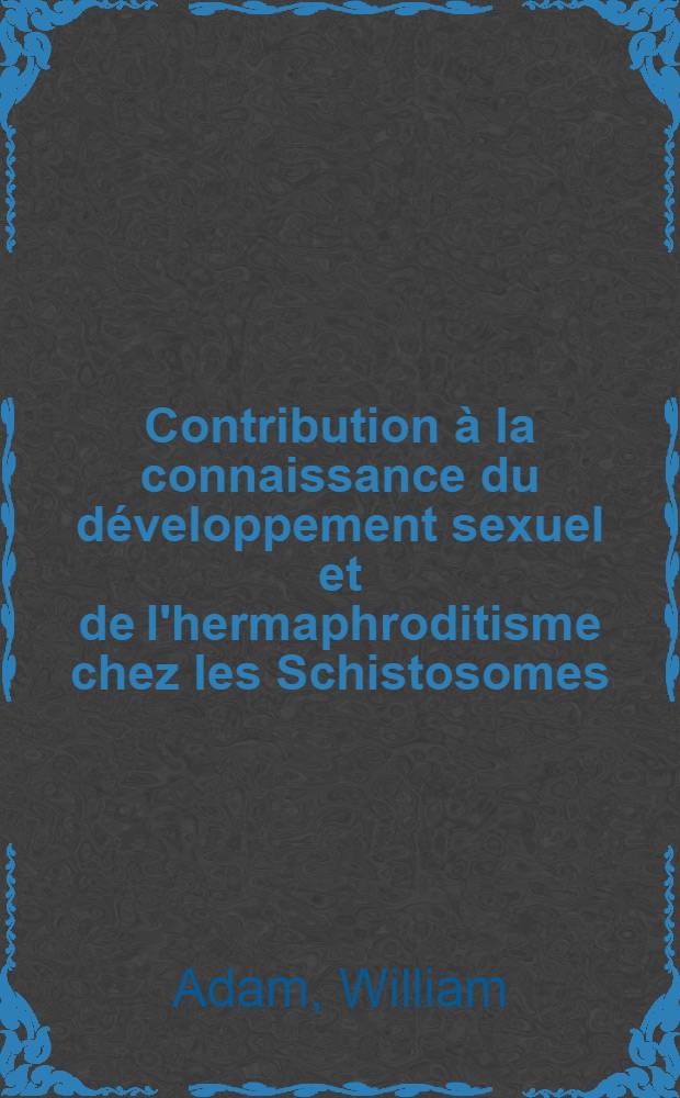 Contribution à la connaissance du développement sexuel et de l'hermaphroditisme chez les Schistosomes