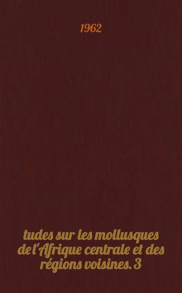&Eacute;tudes sur les mollusques de l'Afrique centrale et des r&eacute;gions voisines. 3 : Quelques esp&egrave;ces peu connues de Gonaxis