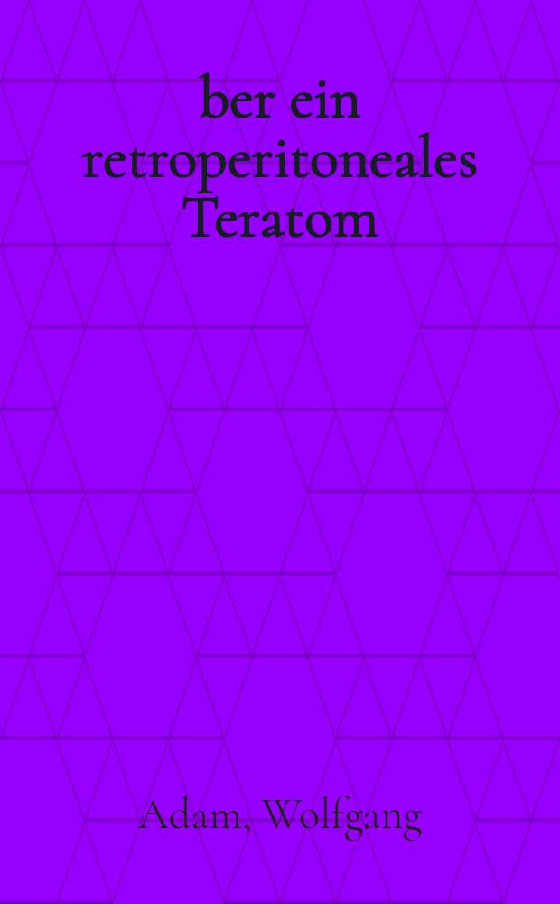 Über ein retroperitoneales Teratom : Inaug.-Diss