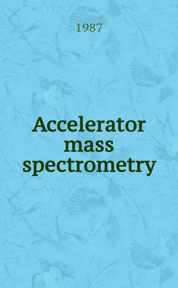 Accelerator mass spectrometry : Proc. of the 4th Intern. symp. on accelerator mass spectrometry, Niagara-on-the-Lake, Ontario, Canada, Apr. 27-30, 1987