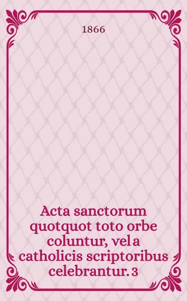 Acta sanctorum quotquot toto orbe coluntur, vel a catholicis scriptoribus celebrantur. [3] : Januarii