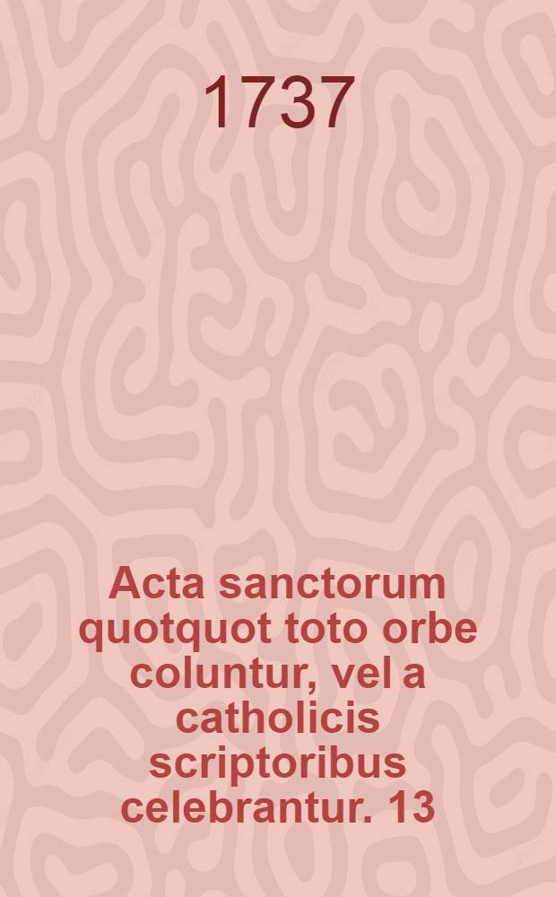 Acta sanctorum quotquot toto orbe coluntur, vel a catholicis scriptoribus celebrantur. [13] : Maius