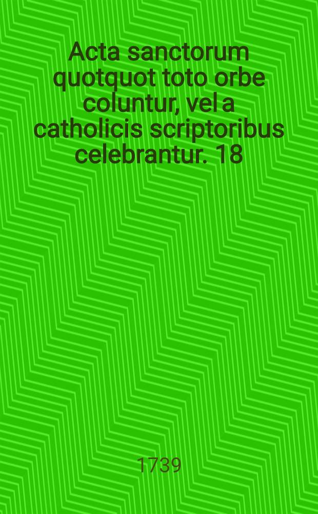 Acta sanctorum quotquot toto orbe coluntur, vel a catholicis scriptoribus celebrantur. [18] : Maius