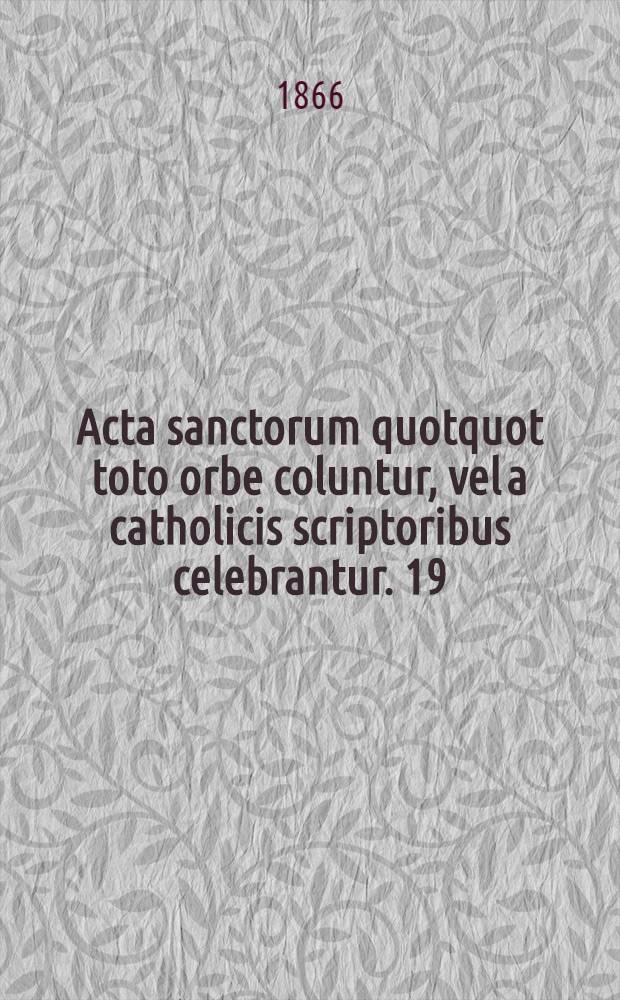 Acta sanctorum quotquot toto orbe coluntur, vel a catholicis scriptoribus celebrantur. [19] : Maius