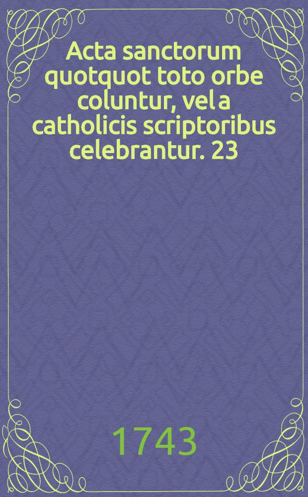 Acta sanctorum quotquot toto orbe coluntur, vel a catholicis scriptoribus celebrantur. [23] : Junius