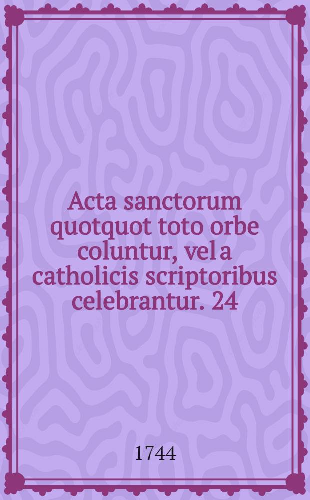Acta sanctorum quotquot toto orbe coluntur, vel a catholicis scriptoribus celebrantur. [24] : Junius
