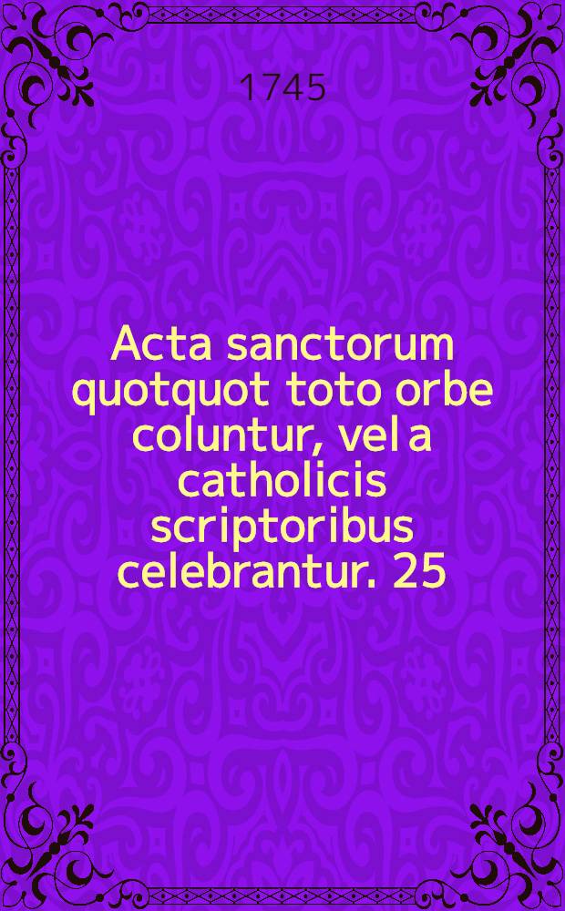 Acta sanctorum quotquot toto orbe coluntur, vel a catholicis scriptoribus celebrantur. [25] : Junius