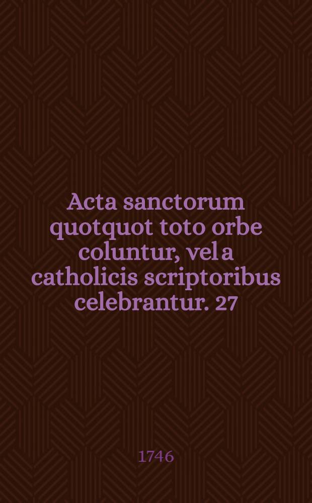 Acta sanctorum quotquot toto orbe coluntur, vel a catholicis scriptoribus celebrantur. [27] : Julius