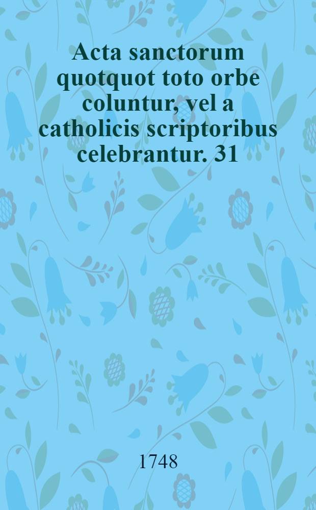 Acta sanctorum quotquot toto orbe coluntur, vel a catholicis scriptoribus celebrantur. [31] : Julius