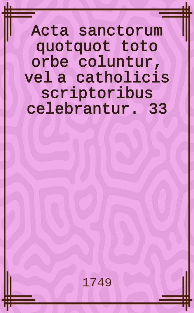 Acta sanctorum quotquot toto orbe coluntur, vel a catholicis scriptoribus celebrantur. [33] : Julius
