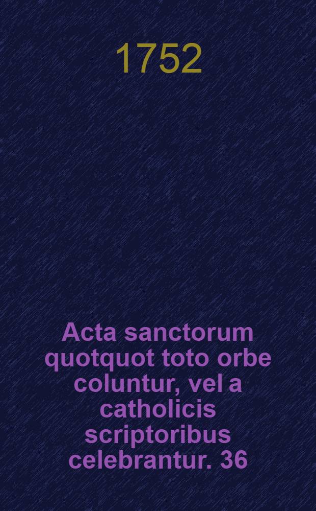 Acta sanctorum quotquot toto orbe coluntur, vel a catholicis scriptoribus celebrantur. [36] : Augustus