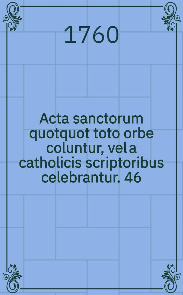 Acta sanctorum quotquot toto orbe coluntur, vel a catholicis scriptoribus celebrantur. [46] : September