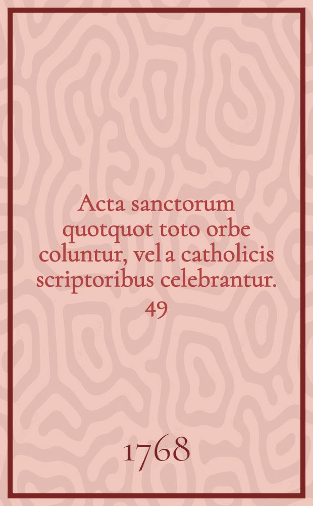 Acta sanctorum quotquot toto orbe coluntur, vel a catholicis scriptoribus celebrantur. [49] : October