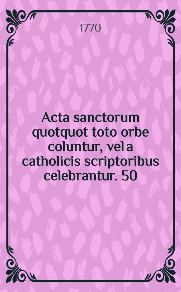 Acta sanctorum quotquot toto orbe coluntur, vel a catholicis scriptoribus celebrantur. [50] : October