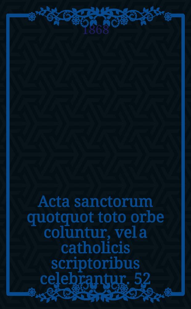 Acta sanctorum quotquot toto orbe coluntur, vel a catholicis scriptoribus celebrantur. [52] : October