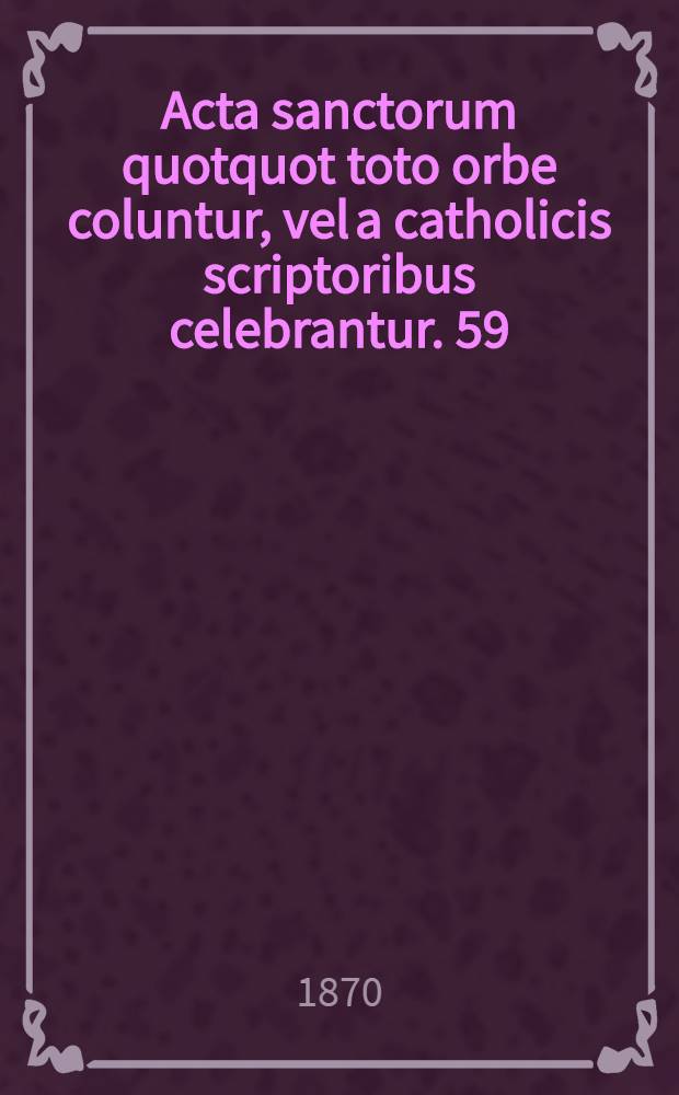 Acta sanctorum quotquot toto orbe coluntur, vel a catholicis scriptoribus celebrantur. [59] : October