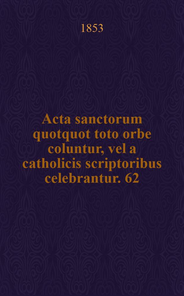 Acta sanctorum quotquot toto orbe coluntur, vel a catholicis scriptoribus celebrantur. [62] : Ad Acta sanctorum ... supplementum