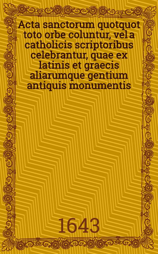 Acta sanctorum quotquot toto orbe coluntur, vel a catholicis scriptoribus celebrantur, quae ex latinis et graecis aliarumque gentium antiquis monumentis. Januarii, T. 1 : dies 1-15