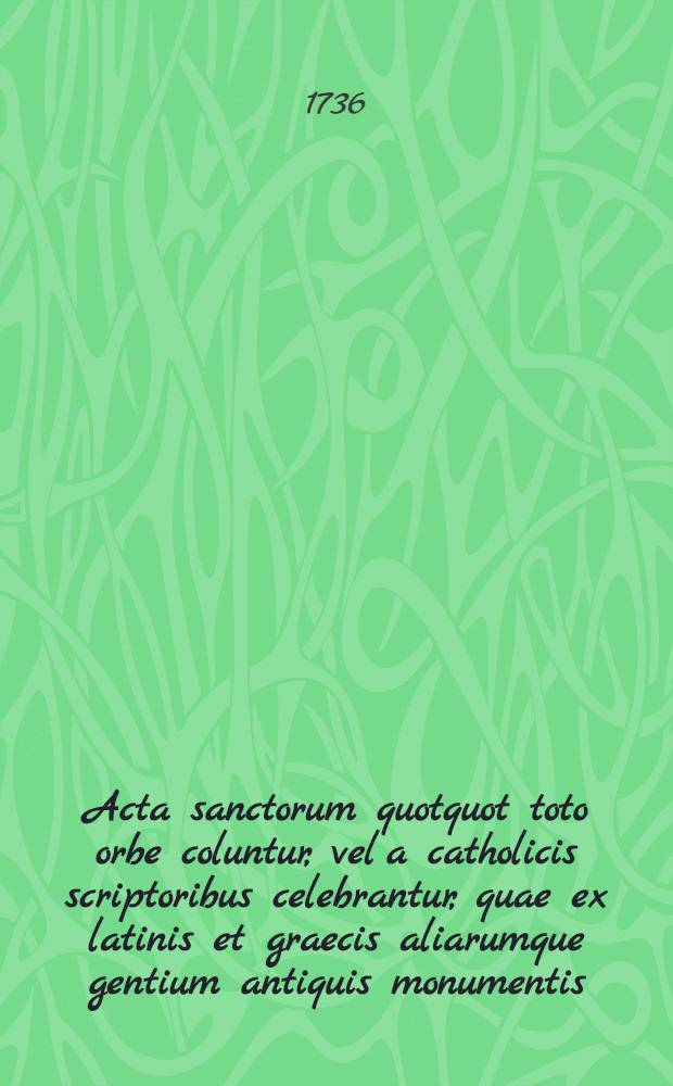 Acta sanctorum quotquot toto orbe coluntur, vel a catholicis scriptoribus celebrantur, quae ex latinis et graecis aliarumque gentium antiquis monumentis. Februarii, T. 3 : dies 18-29